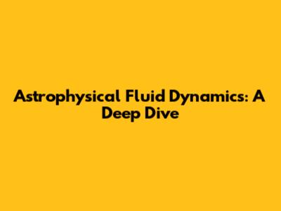 Astrophysical Fluid Dynamics: A Deep Dive