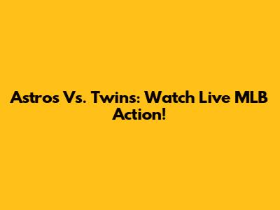 Astros Vs. Twins: Watch Live MLB Action!