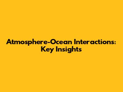 Atmosphere-Ocean Interactions: Key Insights