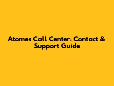 Atome's Call Center: Contact & Support Guide