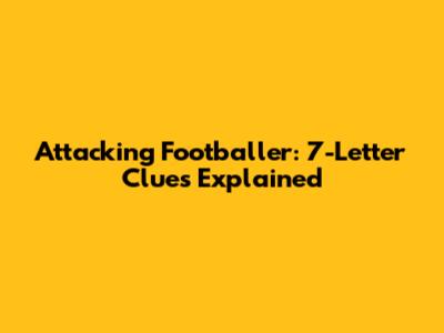 Attacking Footballer: 7-Letter Clues Explained