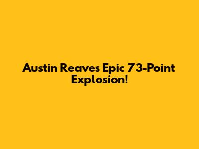 Austin Reaves' Epic 73-Point Explosion!