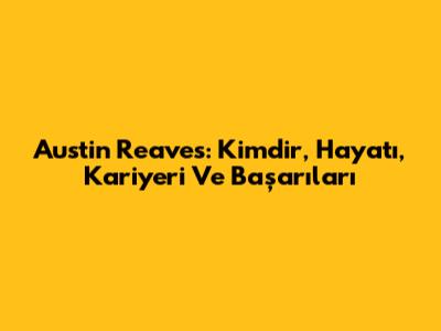 Austin Reaves: Kimdir, Hayatı, Kariyeri Ve Başarıları