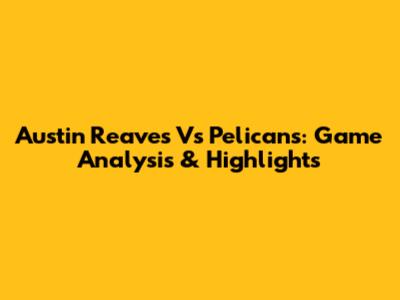 Austin Reaves Vs Pelicans: Game Analysis & Highlights