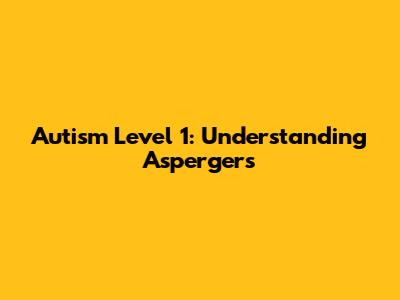 Autism Level 1: Understanding Asperger's