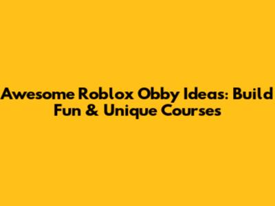 Awesome Roblox Obby Ideas: Build Fun & Unique Courses