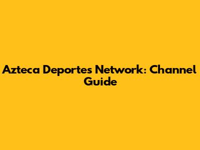 Azteca Deportes Network: Channel Guide