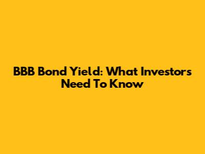 BBB Bond Yield: What Investors Need To Know