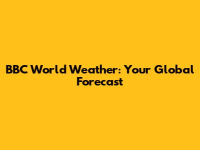 BBC World Weather: Your Global Forecast