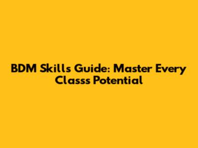 BDM Skills Guide: Master Every Class's Potential