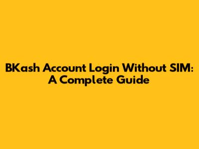 BKash Account Login Without SIM: A Complete Guide
