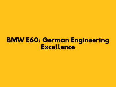 BMW E60: German Engineering Excellence