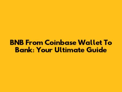 BNB From Coinbase Wallet To Bank: Your Ultimate Guide
