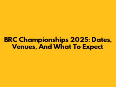 BRC Championships 2025: Dates, Venues, And What To Expect