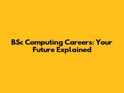 BSc Computing Careers: Your Future Explained