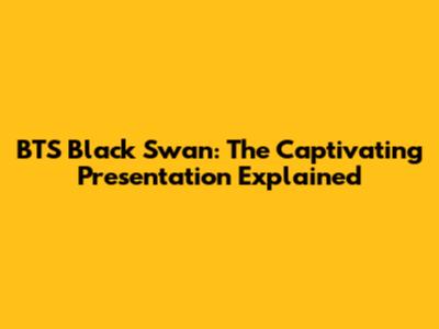 BTS Black Swan: The Captivating Presentation Explained