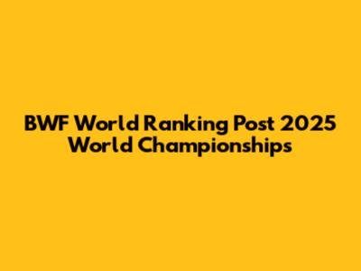 BWF World Ranking Post 2025 World Championships