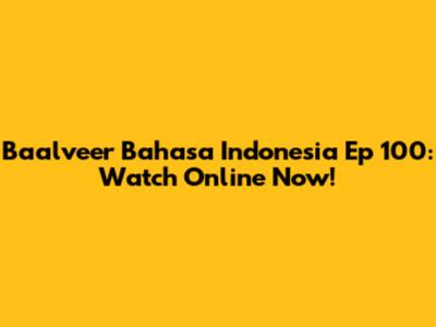 Baalveer Bahasa Indonesia Ep 100: Watch Online Now!
