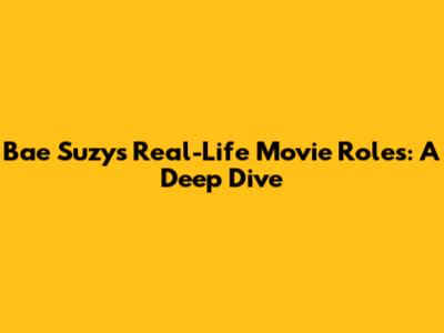 Bae Suzy's Real-Life Movie Roles: A Deep Dive