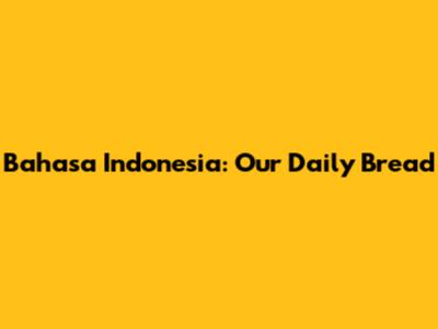 Bahasa Indonesia: 'Our Daily Bread'