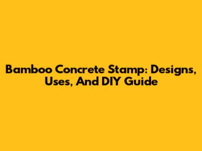 Bamboo Concrete Stamp: Designs, Uses, And DIY Guide