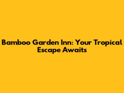 Bamboo Garden Inn: Your Tropical Escape Awaits