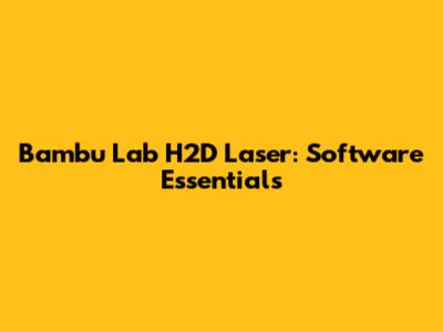 Bambu Lab H2D Laser: Software Essentials