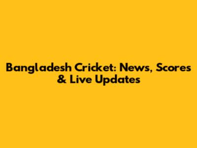 Bangladesh Cricket: News, Scores & Live Updates