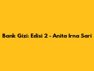 Bank Gizi: Edisi 2 - Anita Irna Sari