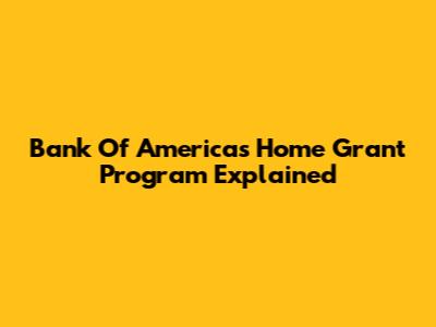 Bank Of America's Home Grant Program Explained