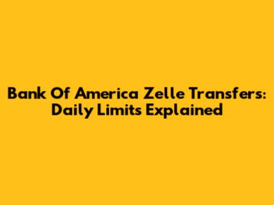 Bank Of America Zelle Transfers: Daily Limits Explained