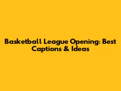 Basketball League Opening: Best Captions & Ideas
