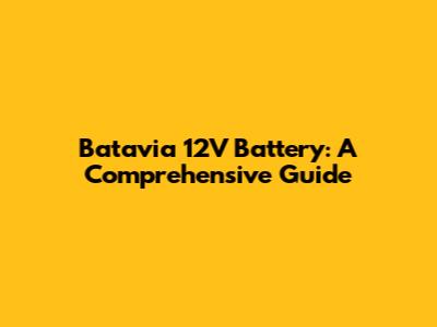 Batavia 12V Battery: A Comprehensive Guide