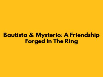 Bautista & Mysterio: A Friendship Forged In The Ring