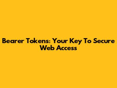 Bearer Tokens: Your Key To Secure Web Access
