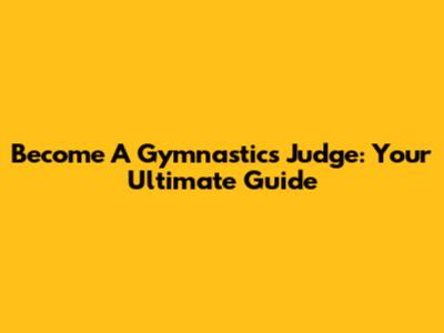 Become A Gymnastics Judge: Your Ultimate Guide