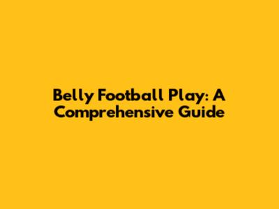 Belly Football Play: A Comprehensive Guide