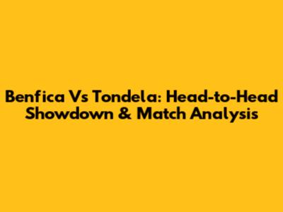 Benfica Vs Tondela: Head-to-Head Showdown & Match Analysis