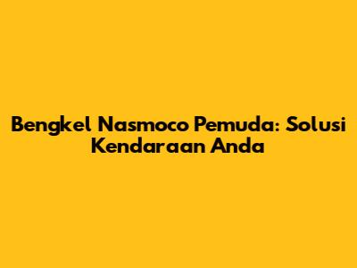 Bengkel Nasmoco Pemuda: Solusi Kendaraan Anda