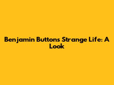 Benjamin Button's Strange Life: A Look