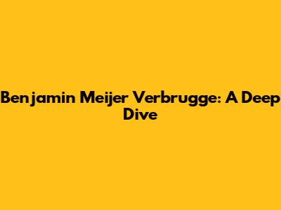 Benjamin Meijer Verbrugge: A Deep Dive