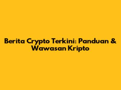 Berita Crypto Terkini: Panduan & Wawasan Kripto