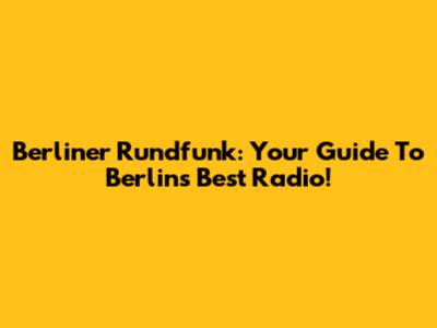 Berliner Rundfunk: Your Guide To Berlin's Best Radio!