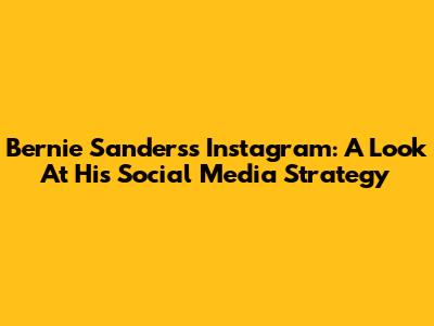 Bernie Sanders's Instagram: A Look At His Social Media Strategy