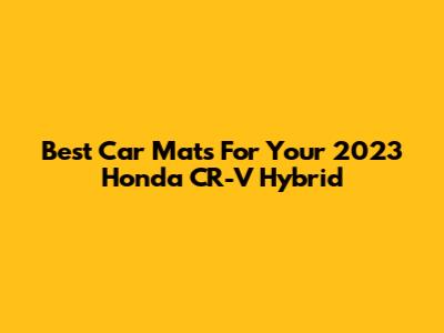 Best Car Mats For Your 2023 Honda CR-V Hybrid