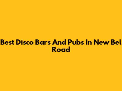 Best Disco Bars And Pubs In New Bel Road