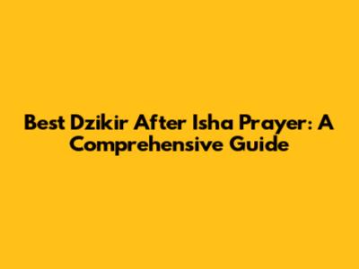 Best Dzikir After Isha Prayer: A Comprehensive Guide