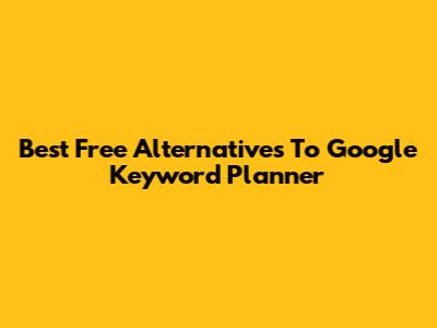 Best Free Alternatives To Google Keyword Planner