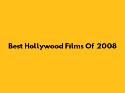 Best Hollywood Films Of 2008