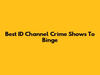 Best ID Channel Crime Shows To Binge